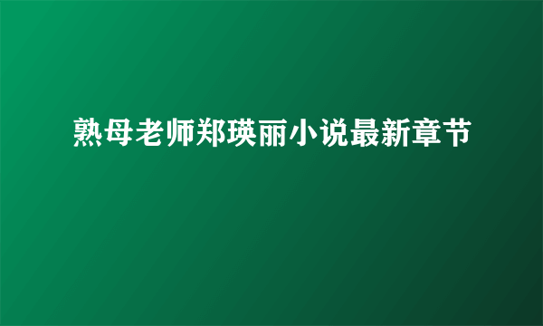 熟母老师郑瑛丽小说最新章节