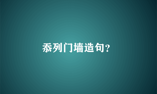 忝列门墙造句？