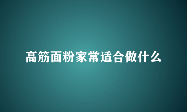 高筋面粉家常适合做什么