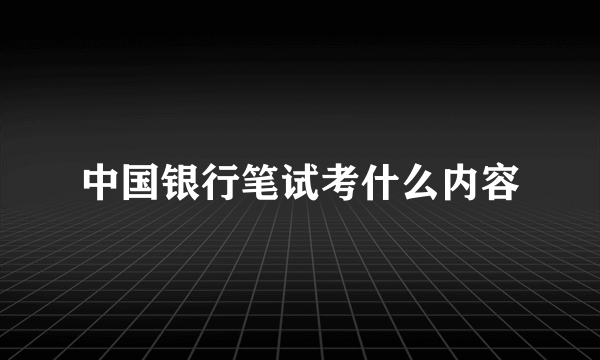 中国银行笔试考什么内容