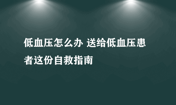 低血压怎么办 送给低血压患者这份自救指南