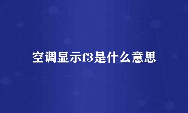 空调显示f3是什么意思