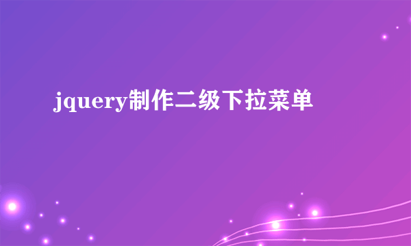 jquery制作二级下拉菜单