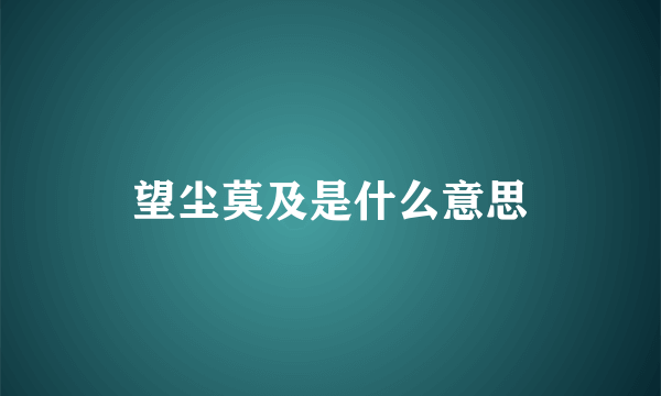 望尘莫及是什么意思