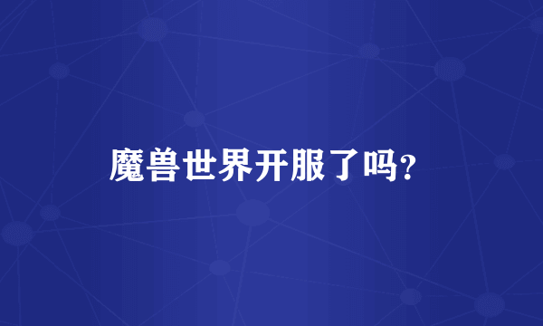 魔兽世界开服了吗？