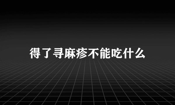 得了寻麻疹不能吃什么
