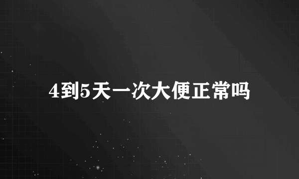 4到5天一次大便正常吗