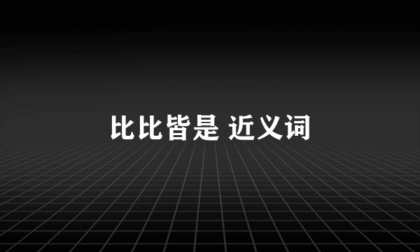 比比皆是 近义词