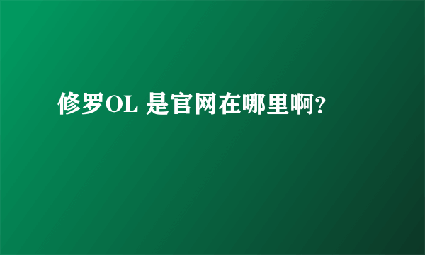 修罗OL 是官网在哪里啊？