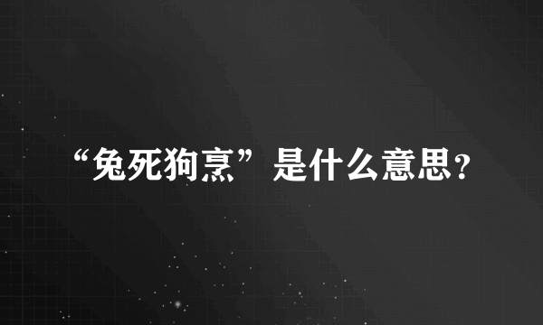 “兔死狗烹”是什么意思？