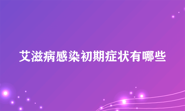艾滋病感染初期症状有哪些