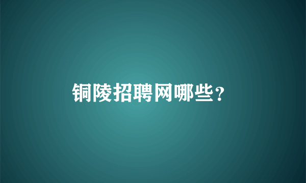 铜陵招聘网哪些？