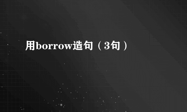 用borrow造句（3句）