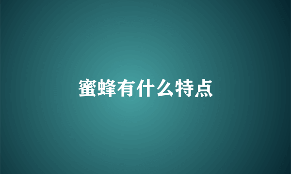 蜜蜂有什么特点