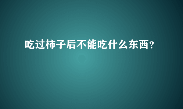吃过柿子后不能吃什么东西？