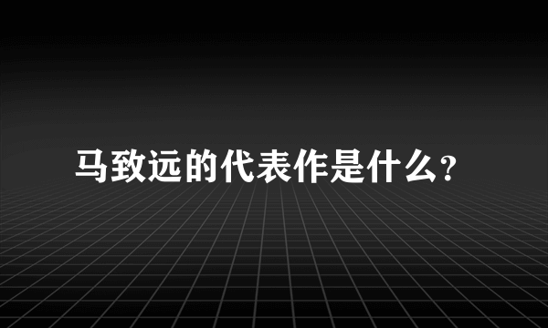 马致远的代表作是什么？