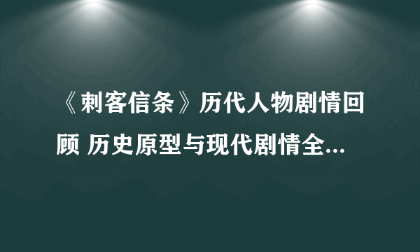 《刺客信条》历代人物剧情回顾 历史原型与现代剧情全解（Ⅰ）