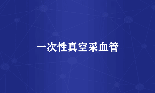 一次性真空采血管