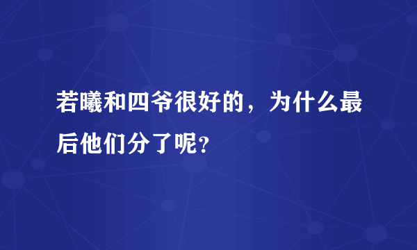若曦和四爷很好的，为什么最后他们分了呢？