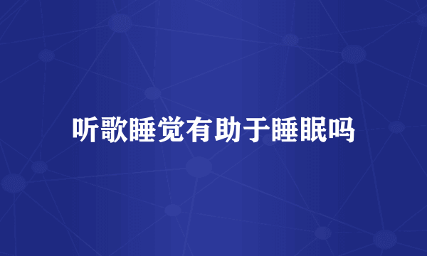 听歌睡觉有助于睡眠吗