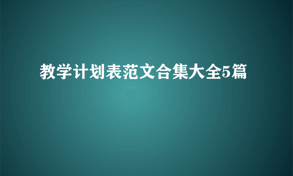 教学计划表范文合集大全5篇