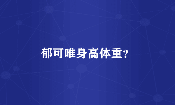 郁可唯身高体重？