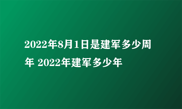 2022年8月1日是建军多少周年 2022年建军多少年