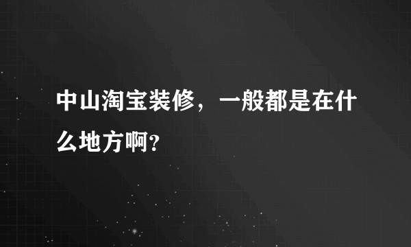 中山淘宝装修，一般都是在什么地方啊？