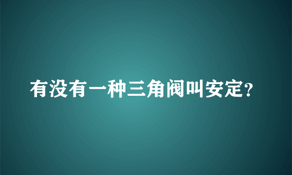 有没有一种三角阀叫安定？