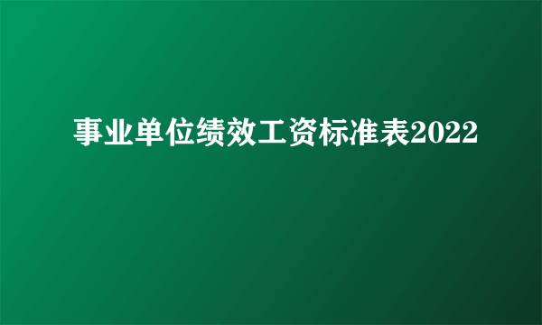 事业单位绩效工资标准表2022