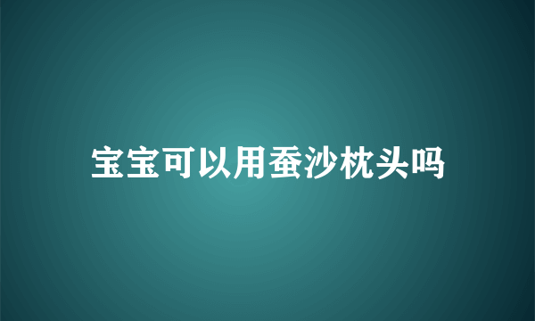 宝宝可以用蚕沙枕头吗