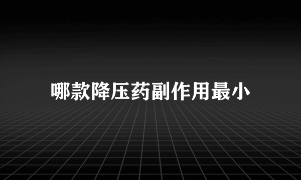 哪款降压药副作用最小