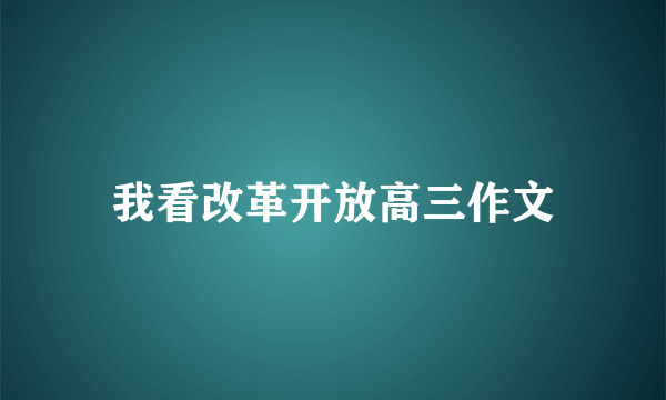 我看改革开放高三作文