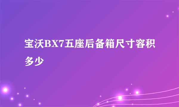宝沃BX7五座后备箱尺寸容积多少