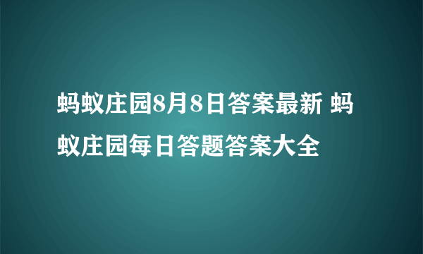 蚂蚁庄园8月8日答案最新 蚂蚁庄园每日答题答案大全
