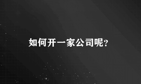 如何开一家公司呢？