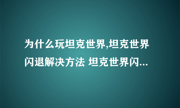 为什么玩坦克世界,坦克世界闪退解决方法 坦克世界闪退怎么办