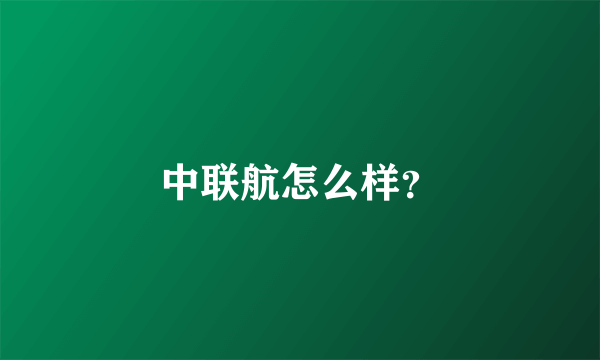 中联航怎么样？