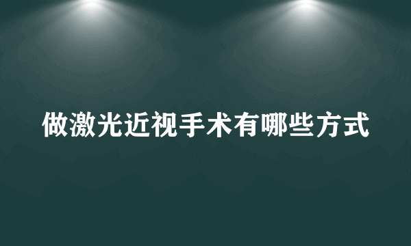 做激光近视手术有哪些方式