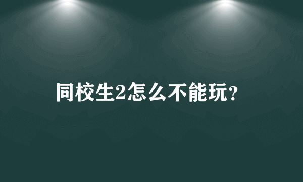 同校生2怎么不能玩？