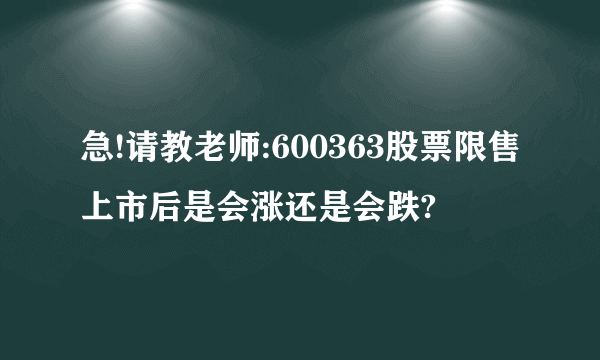 急!请教老师:600363股票限售上市后是会涨还是会跌?