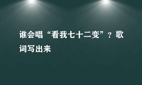 谁会唱“看我七十二变”？歌词写出来