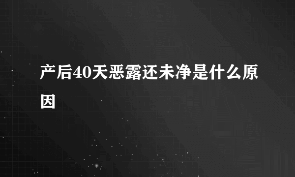 产后40天恶露还未净是什么原因