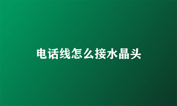 电话线怎么接水晶头