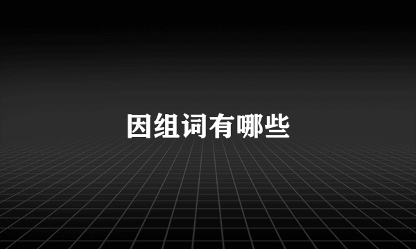 因组词有哪些
