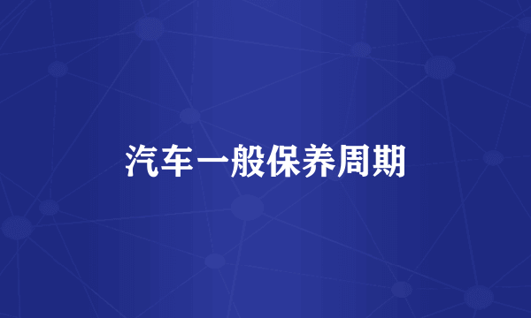 汽车一般保养周期