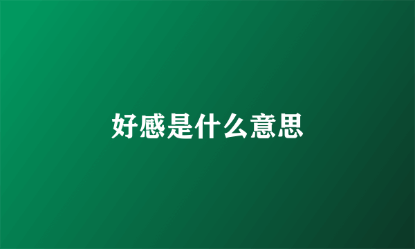 好感是什么意思
