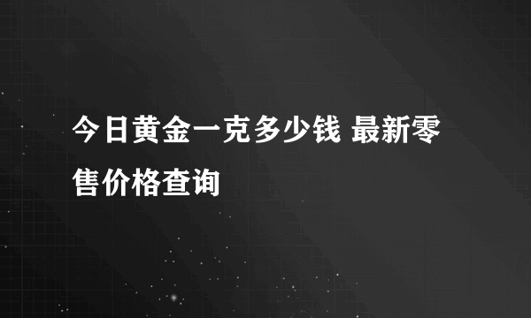 今日黄金一克多少钱 最新零售价格查询