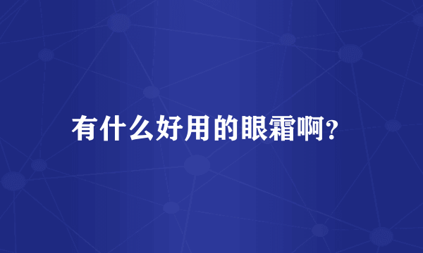 有什么好用的眼霜啊？