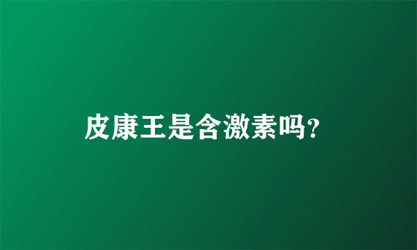 皮康王是含激素吗？